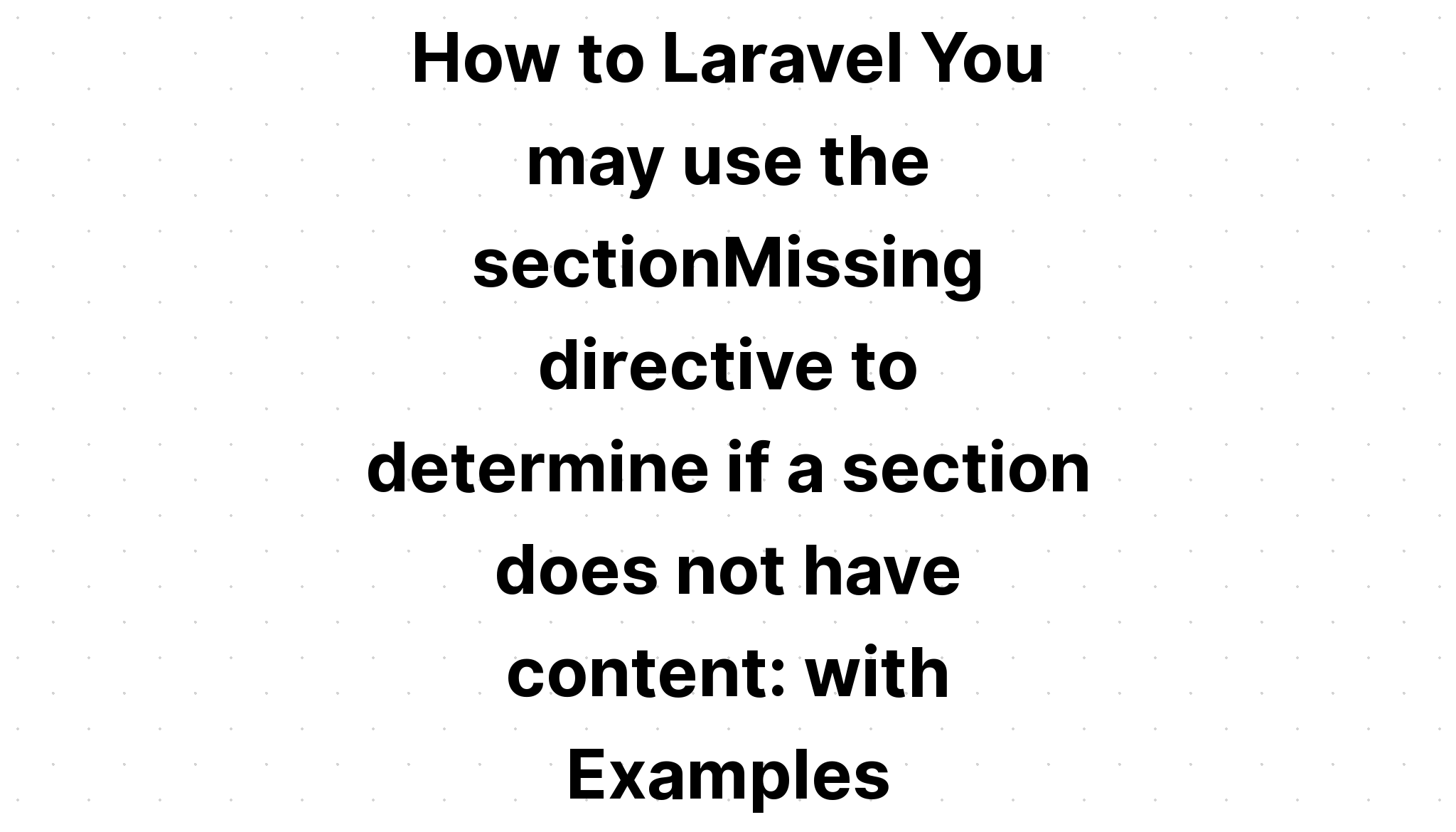 Làm thế nào để Laravel Bạn có thể sử dụng chỉ thị sectionMissing để xác định xem một phần không có nội dung. với các ví dụ